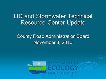 LID and Stormwater Technical Resource Center Update County Road Administration Board November 3, 2010 1.