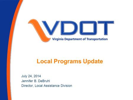 Local Programs Update July 24, 2014 Jennifer B. DeBruhl Director, Local Assistance Division.