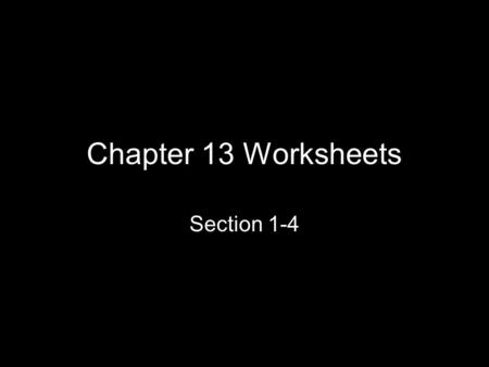 Chapter 13 Worksheets Section 1-4.