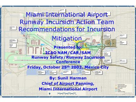 Miami International Airport Runway Incursion Action Team Recommendations for Incursion Mitigation Presented to: ICAO NAM/CAR/SAM Runway Safety/Runway Incursion.