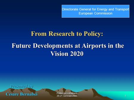 Politecnico di Milano 20-21 Gennaio 20051 From Research to Policy: Future Developments at Airports in the Vision 2020 Future Developments at Airports in.
