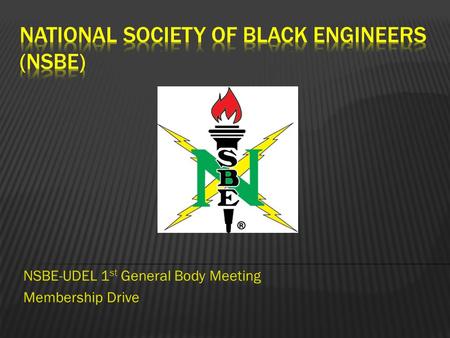 NSBE-UDEL 1 st General Body Meeting Membership Drive.