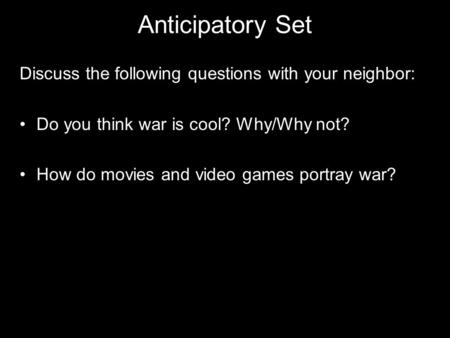 Anticipatory Set Discuss the following questions with your neighbor: Do you think war is cool? Why/Why not? How do movies and video games portray war?