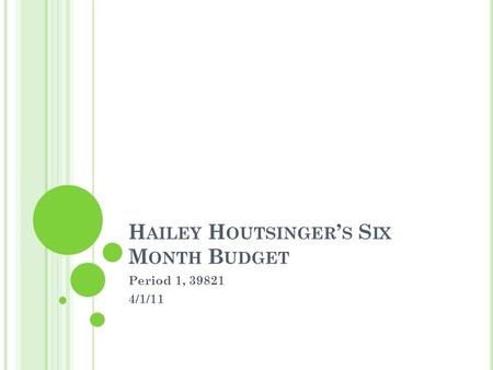 H AILEY H OUTSINGER ’ S S IX M ONTH B UDGET Period 1, 39821 4/1/11.