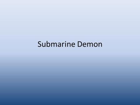 Submarine Demon. What sort of question does this poem suit? Questions on... – Nature – Rejecting something – A journey – A struggle – Loneliness?? – Turning.