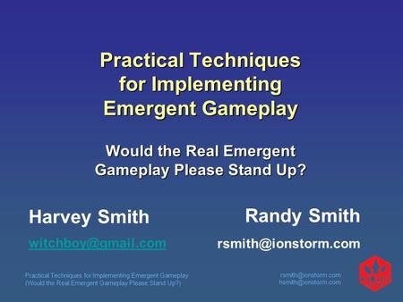 Practical Techniques for Implementing Emergent Gameplay (Would the Real Emergent Gameplay Please Stand Up?)  Practical.