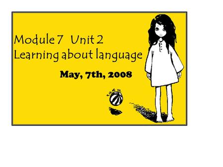 Module 7 Unit 2 Learning about language May, 7th, 2008.