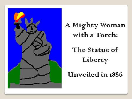 A Mighty Woman with a Torch: The Statue of Liberty Unveiled in 1886.