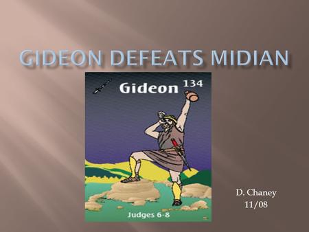 D. Chaney 11/08.  Judges 6:33-35  Midian mounts against Israel  The Spirit takes control of Gideon  He calls the warriors and they respond You responded.