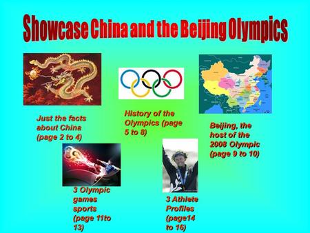 Just the facts about China (page 2 to 4) History of the Olympics (page 5 to 8) Beijing, the host of the 2008 Olympic (page 9 to 10) 3 Olympic games sports.