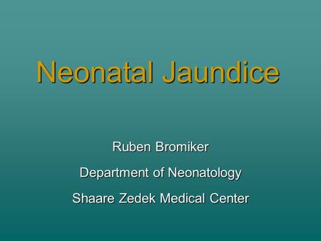 Ruben Bromiker Department of Neonatology Shaare Zedek Medical Center