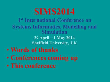 SIMS2014 1 st International Conference on Systems Informatics, Modelling and Simulation 29 April – 1 May 2014 Sheffield University, UK Words of thanks.