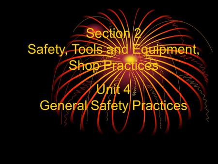 Section 2 Safety, Tools and Equipment, Shop Practices Unit 4 General Safety Practices.