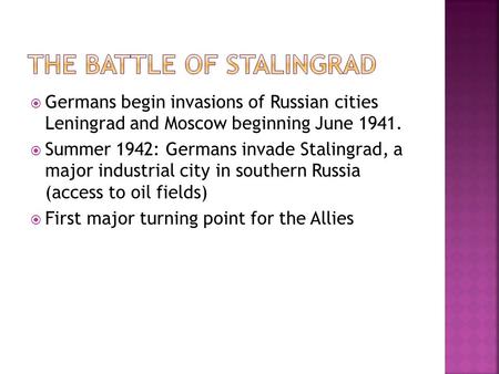  Germans begin invasions of Russian cities Leningrad and Moscow beginning June 1941.  Summer 1942: Germans invade Stalingrad, a major industrial city.