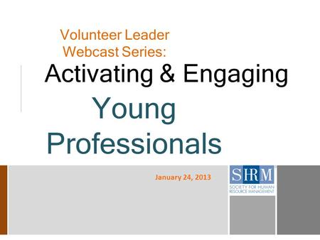 Volunteer Leader Webcast Series: Activating & Engaging Young Professionals January 24, 2013.