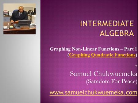 Graphing Non-Linear Functions – Part 1 (Graphing Quadratic Functions) by Samuel Chukwuemeka (Samdom For Peace) www.samuelchukwuemeka.com.