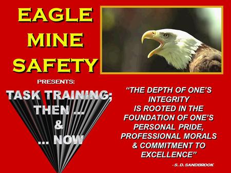EAGLEMINESAFETYEAGLEMINESAFETY PRESENTS: “THE DEPTH OF ONE’S INTEGRITY IS ROOTED IN THE FOUNDATION OF ONE’S PERSONAL PRIDE, PROFESSIONAL MORALS & COMMITMENT.