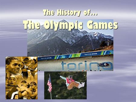 The History of… The Olympic Games Ancient Greece   The Olympics were first held in Olympia, Greece – which gave the games its name.   These games.