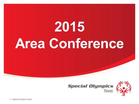2015 Area Conference 1 / Special Olympics Texas. Hello Coaches! Thank you for all you do for the athletes and families of Special Olympics Texas. This.