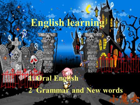 English learning 1. Oral English Oral English 2. Grammar and New words.