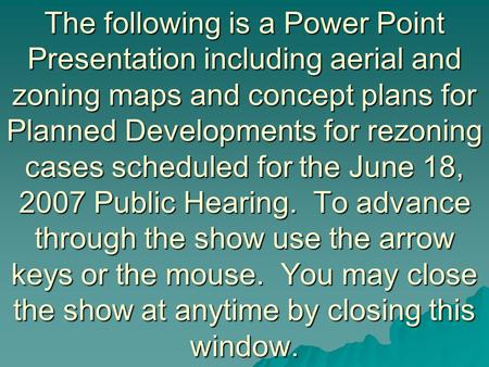 The following is a Power Point Presentation including aerial and zoning maps and concept plans for Planned Developments for rezoning cases scheduled for.