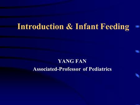 Introduction & Infant Feeding YANG FAN Associated-Professor of Pediatrics.