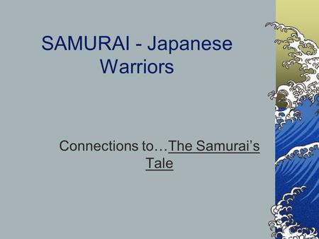 SAMURAI - Japanese Warriors Connections to…The Samurai’s Tale.