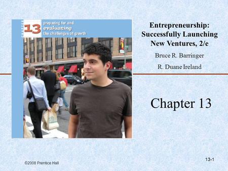 ©2008 Prentice Hall 13-1 Chapter 13 Entrepreneurship: Successfully Launching New Ventures, 2/e Bruce R. Barringer R. Duane Ireland.