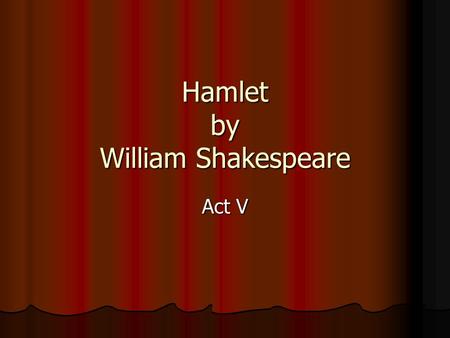 Hamlet by William Shakespeare Act V. Hamlet – Act V Scene I As they dig, two gravediggers debate about whether Ophelia should be given a Christian burial.