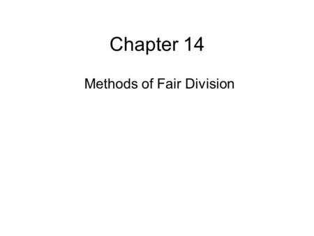 Chapter 14 Methods of Fair Division. Chapter 14: Methods of Fair Division Part 1 The Adjusted Winner Procedure.