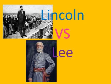 Lincoln VS Lee. Abraham Lincoln Was elected president right before the Civil war broke out. Because of is courage strength and dedication while enduring.