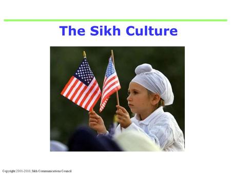 Copyright 2001-2010, Sikh Communications Council 1 The Sikh Culture.