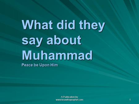 A Publication by www.knowtheprophet.com 1 What did they say about Muhammad Peace be Upon Him.