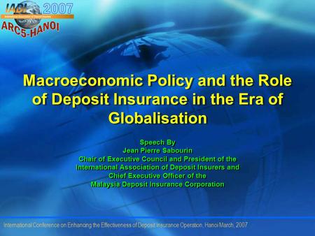 International Conference on Enhancing the Effectiveness of Deposit Insurance Operation, Hanoi March, 2007 Macroeconomic Policy and the Role of Deposit.