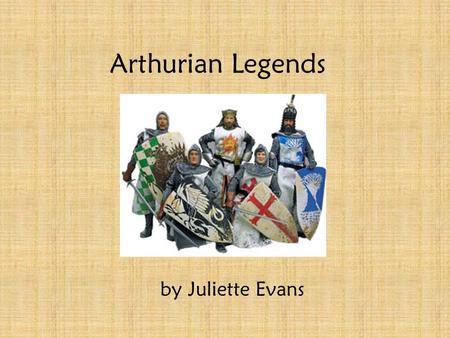 Arthurian Legends by Juliette Evans Arthurian Legends Take place in Great Britain Fictional Legends with many different versions Sir Thomas Malory brought.