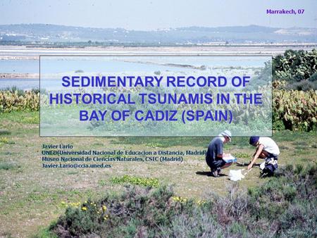 SEDIMENTARY RECORD OF HISTORICAL TSUNAMIS IN THE BAY OF CADIZ (SPAIN) Javier Lario UNED(Universidad Nacional de Educacion a Distancia, Madrid) Museo Nacional.