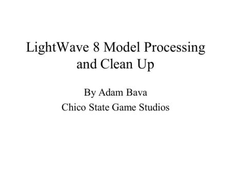 LightWave 8 Model Processing and Clean Up By Adam Bava Chico State Game Studios.