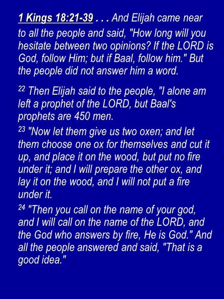 1 Kings 18:21-39 1 Kings 18:21-39... And Elijah came near to all the people and said, How long will you hesitate between two opinions? If the LORD is.