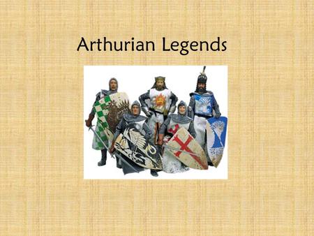 Arthurian Legends Take place in Great Britain Fictional Legends with many different versions Legends begin to form around 5 th -6 th century (400 AD-500.