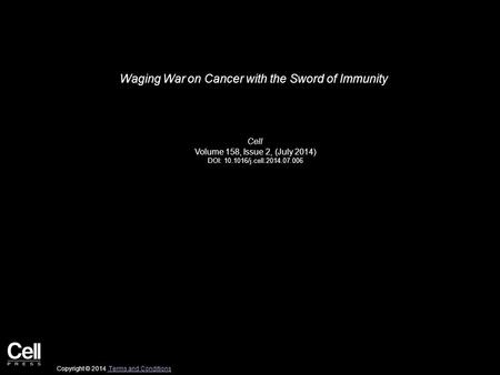 Waging War on Cancer with the Sword of Immunity Cell Volume 158, Issue 2, (July 2014) DOI: 10.1016/j.cell.2014.07.006 Copyright © 2014 Terms and Conditions.