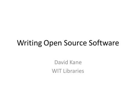 Writing Open Source Software David Kane WIT Libraries.