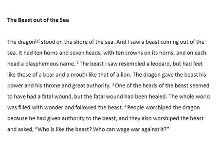 The Beast out of the Sea The dragon [a] stood on the shore of the sea. And I saw a beast coming out of the sea. It had ten horns and seven heads, with.
