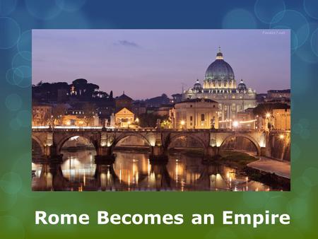 Rome Becomes an Empire.  Main Idea:  The Roman Republic, weakened by civil wars, became an empire under Augustus.