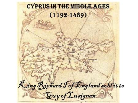 King Richard I of England sold it to Guy of Lusignan. Cyprus in the Middle Ages (1192-1489)