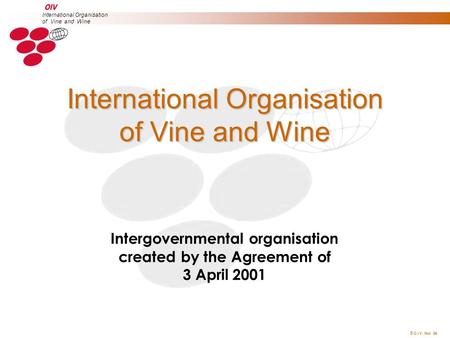  O.I.V. Mai 04 International Organisation of Vine and Wine Intergovernmental organisation created by the Agreement of 3 April 2001 International Organisation.
