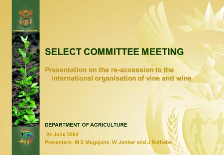 DEPARTMENT: AGRICULTURE SELECT COMMITTEE MEETING Presentation on the re-accession to the international organisation of vine and wine DEPARTMENT OF AGRICULTURE.