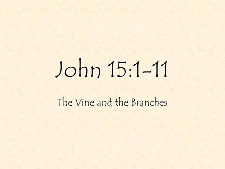 John 15:1-11 The Vine and the Branches. 2 John 15:1-11 1 I am the true vine, 21 Yet I had planted you a noble vine, a seed of highest quality. How then.
