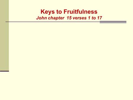 Keys to Fruitfulness John chapter 15 verses 1 to 17.
