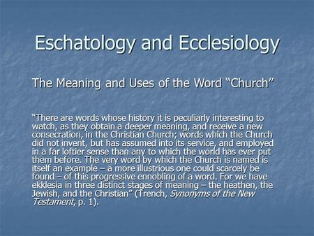 Eschatology and Ecclesiology “There are words whose history it is peculiarly interesting to watch, as they obtain a deeper meaning, and receive a new consecration,