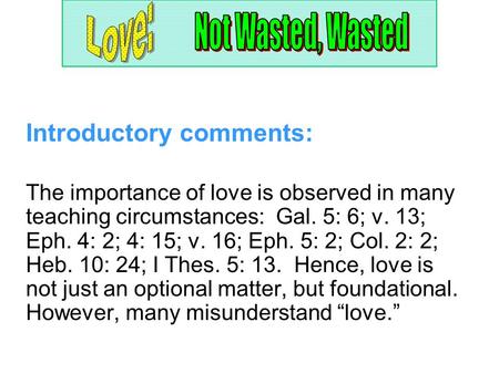 Introductory comments: The importance of love is observed in many teaching circumstances: Gal. 5: 6; v. 13; Eph. 4: 2; 4: 15; v. 16; Eph. 5: 2; Col. 2: